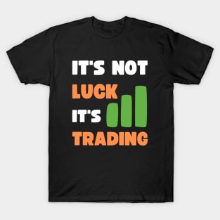 IT'S NOT LUCK, IT'S TRADING T-Shirt